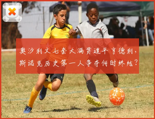 奥沙利文七套大满贯追平亨德利，斯诺克历史第一人争夺何时终结？